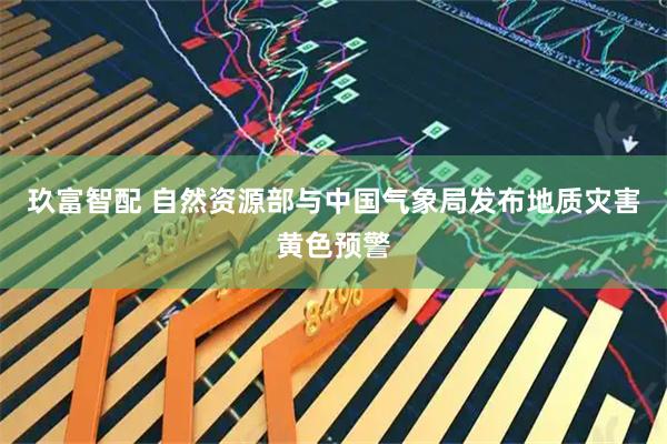 玖富智配 自然资源部与中国气象局发布地质灾害黄色预警