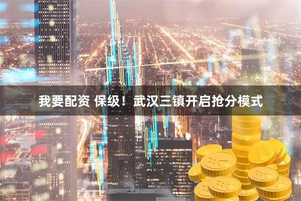 我要配资 保级！武汉三镇开启抢分模式