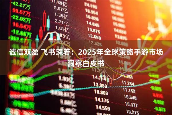 诚信双盈 飞书深若：2025年全球策略手游市场洞察白皮书