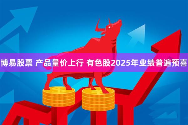 博易股票 产品量价上行 有色股2025年业绩普遍预喜