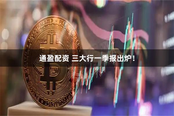 通盈配资 三大行一季报出炉！